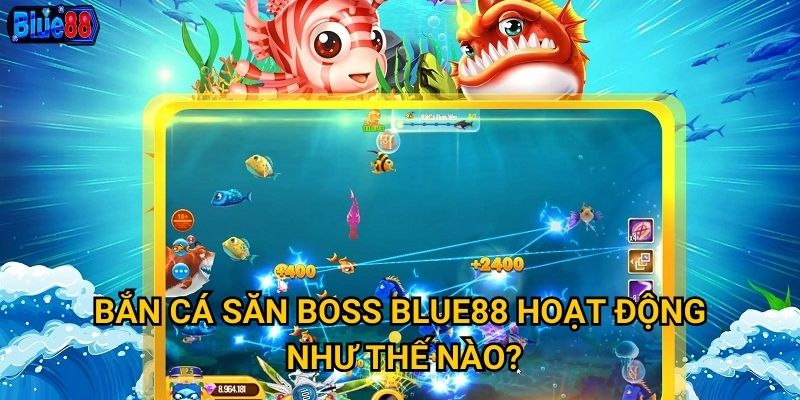 Bắn cá săn boss tại Blue88 có những thử thách gì thú vị? 2 Bắn cá săn boss Blue88 hoạt động như thế nào?