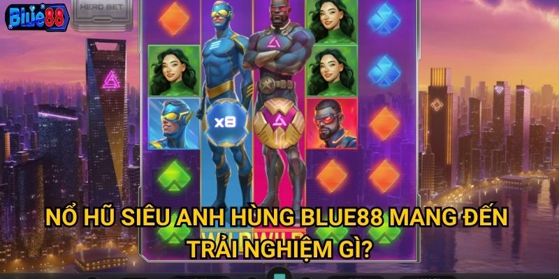 Nổ hũ Siêu Anh Hùng tại Blue88 có sức mạnh gì đặc biệt? 2 Nổ hũ Siêu Anh Hùng Blue88 mang đến trải nghiệm gì?