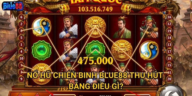 Nổ hũ Chiến Binh tại Blue88 có đòi hỏi tinh thần chiến đấu? 2 Nổ hũ Chiến Binh Blue88 thu hút bằng điều gì?