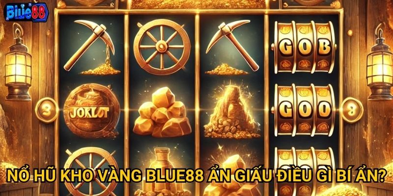 Nổ hũ Kho Vàng tại Blue88 có chứa bao nhiêu tài sản? 2 Nổ hũ Kho Vàng Blue88 ẩn giấu điều gì bí ẩn?