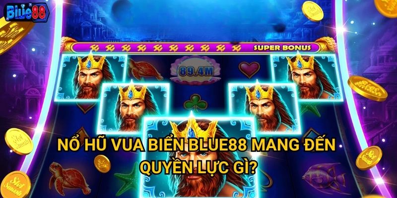 Nổ hũ Vua Biển tại Blue88 có thống trị được đại dương? 2 Nổ hũ Vua Biển Blue88 mang đến quyền lực gì?
