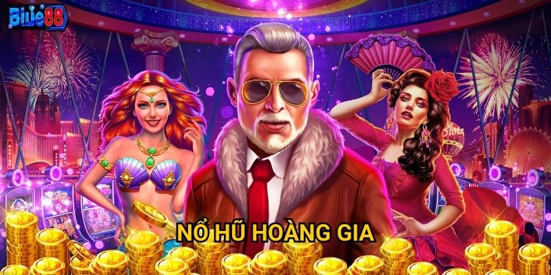 Nổ hũ Hoàng Gia tại Blue88 có xứng đáng với đẳng cấp quý tộc? 6 Nổ hũ Hoàng Gia