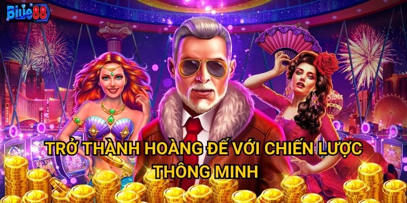 Nổ hũ Hoàng Gia tại Blue88 có xứng đáng với đẳng cấp quý tộc? 3 Trở thành hoàng đế với chiến lược thông minh