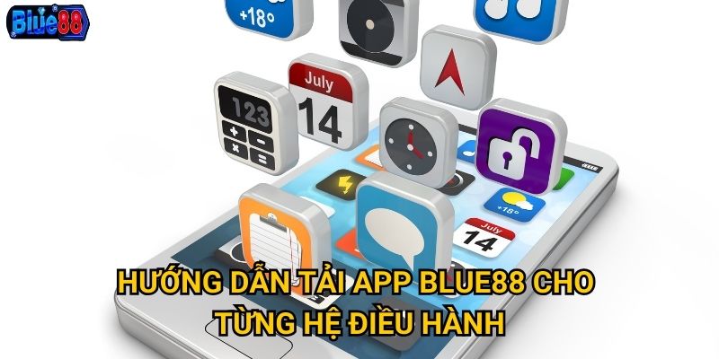 Tải app Blue88 về điện thoại có những lợi ích gì đặc biệt? 2 Hướng dẫn tải app Blue88 cho từng hệ điều hành