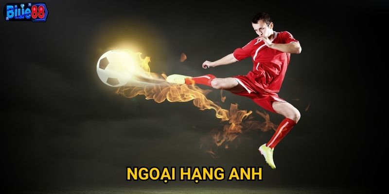 Cược Ngoại Hạng Anh tại Blue88 có những ưu thế gì nổi bật? 3 Ngoại Hạng Anh