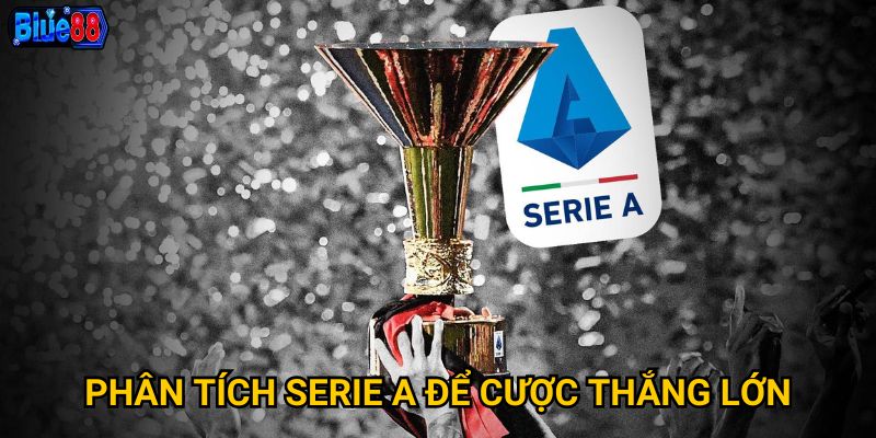 Cược Serie a tại Blue88 có những ưu thế gì vượt trội? 3 Phân tích serie a để cược thắng lớn