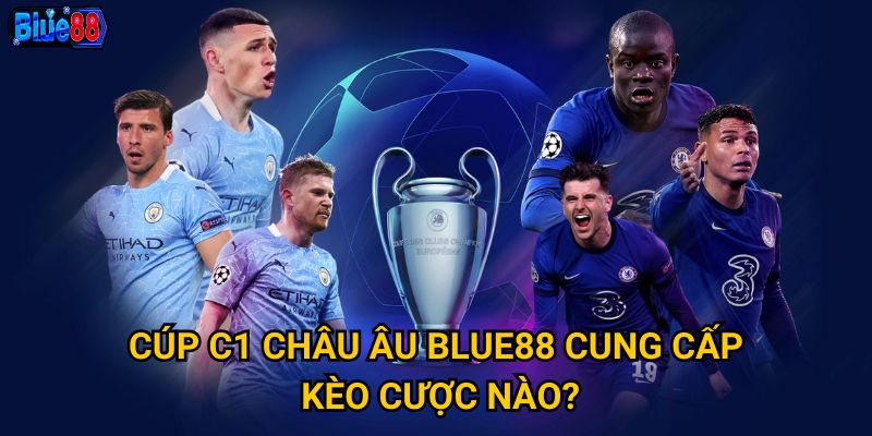 Cược cúp C1 châu Âu tại Blue88 có những điều gì đặc biệt? 2 Cúp C1 châu Âu Blue88 cung cấp kèo cược nào?