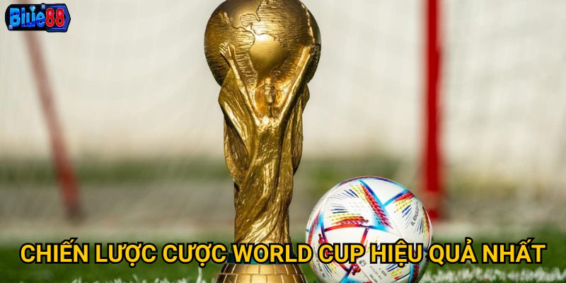 Cược world cup tại Blue88 mang lại trải nghiệm gì tuyệt vời? 3 Chiến lược cược world cup hiệu quả nhất